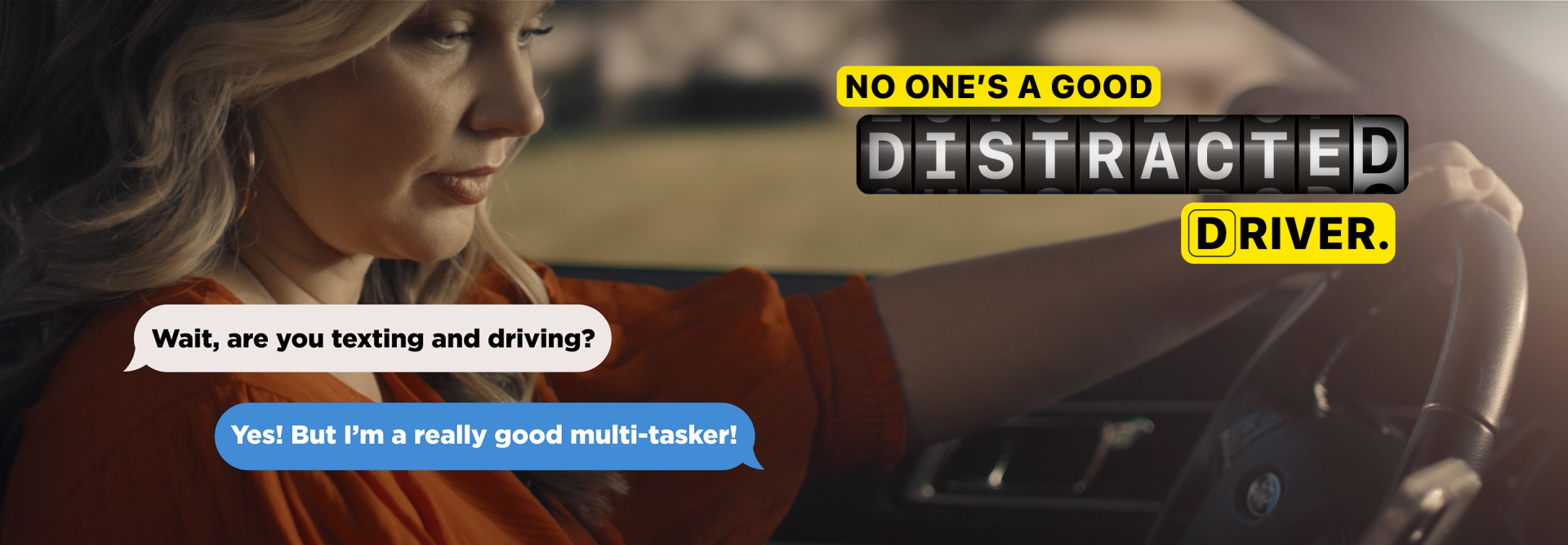 Photo of woman texting and driving that features a text conversation where the other person asks, "Wait, are you texting and driving" and the woman responds, "Yes! But I'm a really good multi-tasker!" The image says "No one's a good distracted driver"